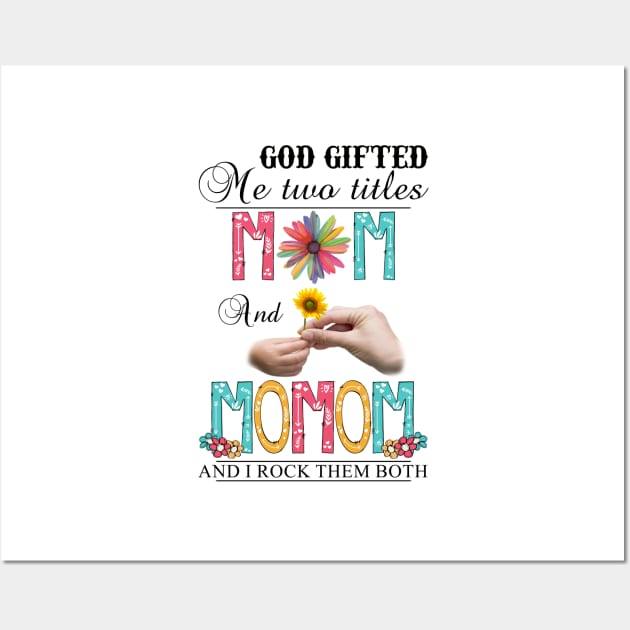 God Gifted Me Two Titles Mom And Momom And I Rock Them Both Wildflowers Valentines Mothers Day Wall Art by KIMIKA